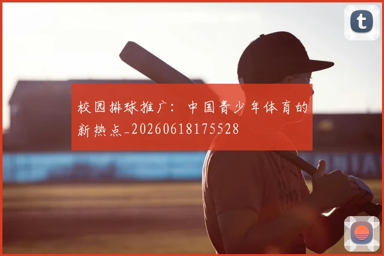 校园排球推广:中国青少年体育的新热点_20260618175528