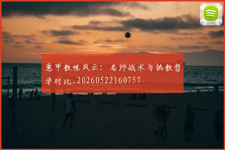 意甲教练风云:名帅战术与执教哲学对比_20260522160757