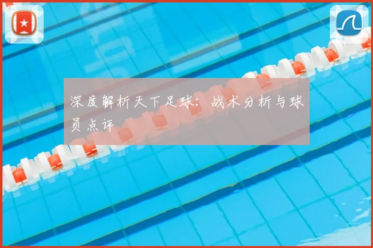 深度解析天下足球:战术分析与球员点评