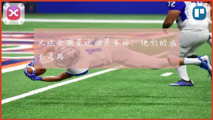 大运会明星运动员专访:他们的成长之路