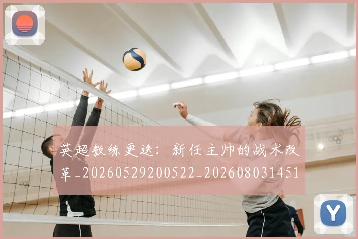 英超教练更迭:新任主帅的战术改革_20260529200522_20260803145155